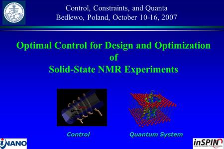 Control, Constraints, and Quanta Bedlewo, Poland, October 10-16, 2007 Optimal Control for Design and Optimization of Solid-State NMR Experiments Control.