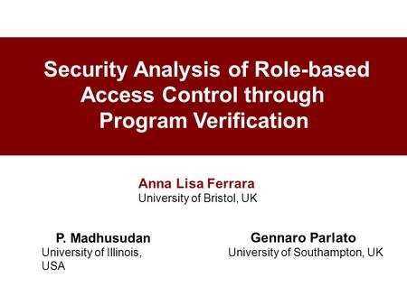 Security Analysis of Role-based Access Control through Program Verification Anna Lisa Ferrara University of Bristol, UK P. Madhusudan University of Illinois,