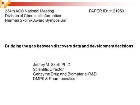 234th ACS National MeetingPAPER ID: 1121959 Division of Chemical Information Herman Skolnik Award Symposium Bridging the gap between discovery data and.