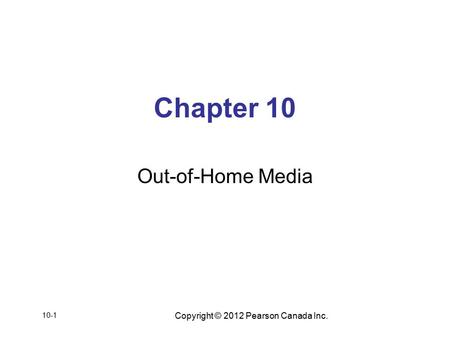 Copyright © 2012 Pearson Canada Inc. Chapter 10 Out-of-Home Media 10-1.