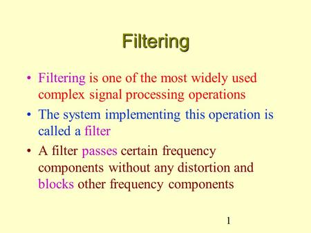 Filtering Filtering is one of the most widely used complex signal processing operations The system implementing this operation is called a filter A filter.