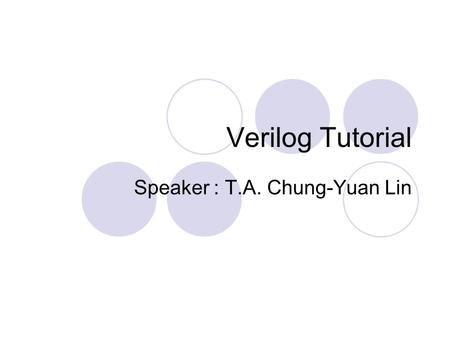 Verilog Tutorial Speaker : T.A. Chung-Yuan Lin. Traditional approach Gate level design Schematic design.