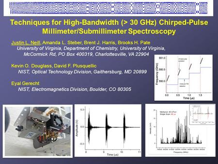 Techniques for High-Bandwidth (> 30 GHz) Chirped-Pulse Millimeter/Submillimeter Spectroscopy Justin L. Neill, Amanda L. Steber, Brent J. Harris, Brooks.