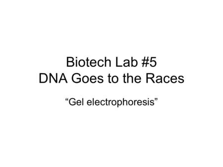 Biotech Lab #5 DNA Goes to the Races “Gel electrophoresis”