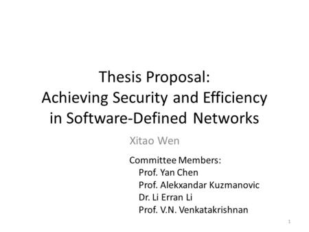 Thesis Proposal: Achieving Security and Efficiency in Software-Defined Networks Xitao Wen It’s my pleasure to have you guys attending my thesis proposal.