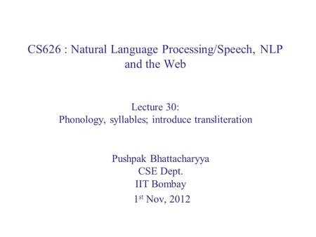 Pushpak Bhattacharyya CSE Dept. IIT Bombay 1st Nov, 2012