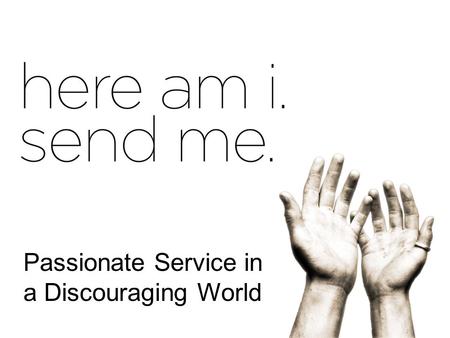 Passionate Service in a Discouraging World. Isaiah began his work in 740 B.C. Prophesied for 40 years During the reign of Uzziah, Jotham, Ahaz and Hezikiah.