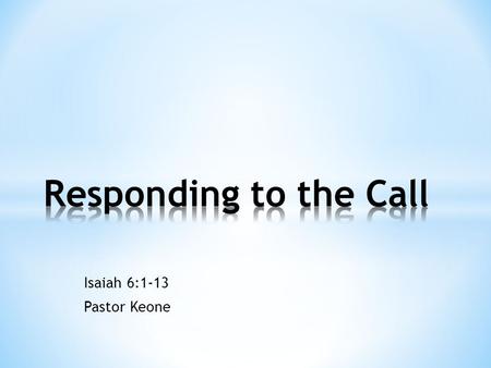 Isaiah 6:1-13 Pastor Keone. Isaiah 6:1-5 1 In the year that King Uzziah died, I saw the Lord seated on a throne, high and exalted, and the train of his.