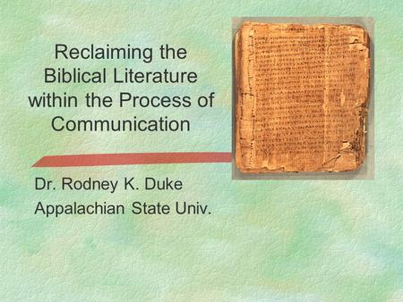 Reclaiming the Biblical Literature within the Process of Communication Dr. Rodney K. Duke Appalachian State Univ.