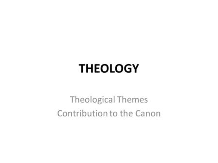 THEOLOGY Theological Themes Contribution to the Canon.