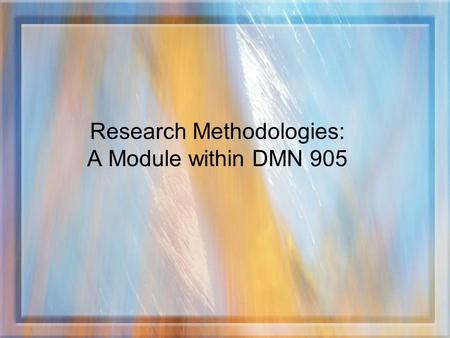 Research Methodologies: A Module within DMN 905. Many Students Think Research is a Matter of Data Collection and Reporting: Data Synthesis Data Report.