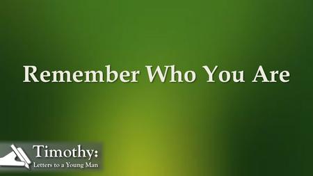 Remember Who You Are. Paul, an apostle of Christ Jesus by the command of God our Savior and of Christ Jesus our hope, To Timothy my true son in the faith: