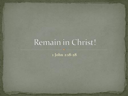 1 John 2:18-28. The Apostle John calls believers to… Remain in “the word of Life” 1:2 “walk in the light” 1:7 “walk in the same way in which He (Jesus)