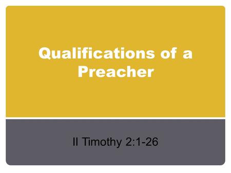 Qualifications of a Preacher II Timothy 2:1-26. Qualifications of a Preacher Scriptural descriptions of the preacher: Evangelist – ‘a messenger of good’