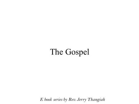 The Gospel E book series by Rev. Jerry Thangiah. The Gospel According to Matthew According to Mark According to Luke According to John.