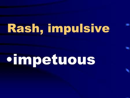 Rash, impulsive impetuous. Theory requiring proof hypothesis.