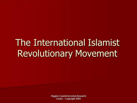 Higgins Counterterrorism Research Center - Copyright 2004 The International Islamist Revolutionary Movement.