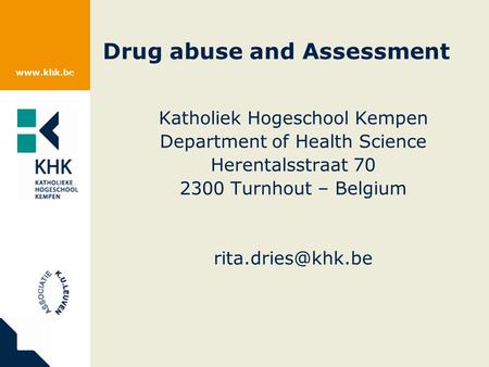 Drug abuse and Assessment Katholiek Hogeschool Kempen Department of Health Science Herentalsstraat 70 2300 Turnhout – Belgium