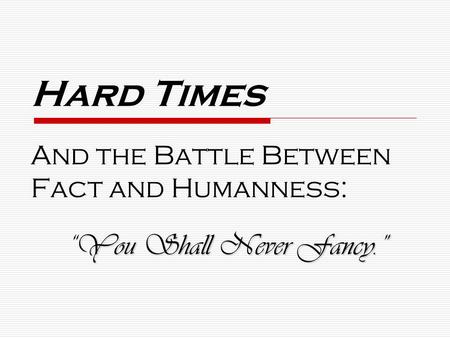 Hard Times And the Battle Between Fact and Humanness: You Shall Never Fancy.” “You Shall Never Fancy.”