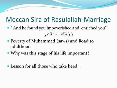 Meccan Sira of Rasulallah-Marriage “ And he found you impoverished and enriched you” وَ وَجَدَكَ عَائلًا فَأَغْنى Poverty of Muhammad (saws) and Road to.