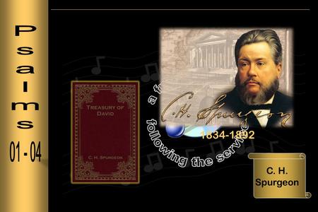 C. H. Spurgeon 1834-1892. “The delightful study of the Psalms has yielded me boundless profit and ever– growing pleasure; common gratitude constrains.