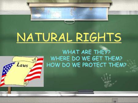 NATURAL RIGHTS WHAT ARE THEY? WHERE DO WE GET THEM? HOW DO WE PROTECT THEM? WHAT ARE THEY? WHERE DO WE GET THEM? HOW DO WE PROTECT THEM?