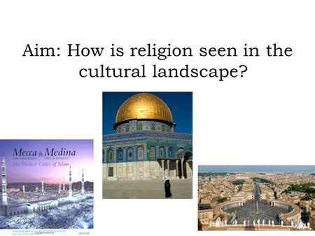 Aim: How is religion seen in the cultural landscape?