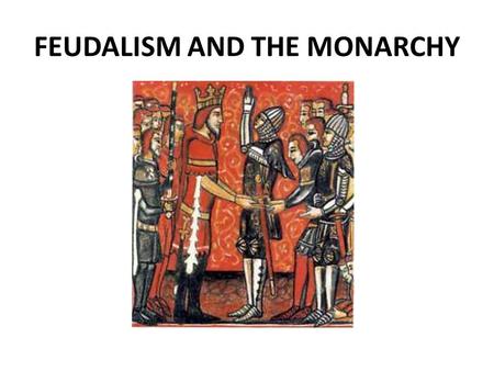 FEUDALISM AND THE MONARCHY. Norman Conquest Three contenders for English throne in 1066 – Harold Godwinson – Edgar – William, Duke of Normany Harold declared.