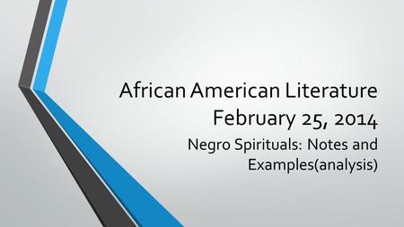 African American Literature February 25, 2014 Negro Spirituals: Notes and Examples(analysis)