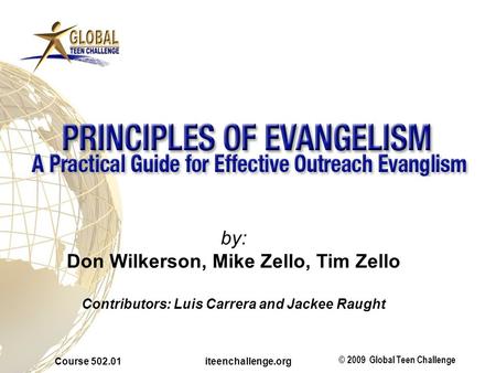 © 2009 Global Teen Challenge Course 502.01 iteenchallenge.org by: Don Wilkerson, Mike Zello, Tim Zello Contributors: Luis Carrera and Jackee Raught.