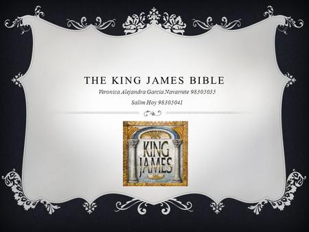 THE KING JAMES BIBLE Veronica Alejandra Garcia Navarrete 98305035 Salim Hoy 98305041.