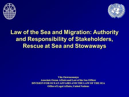 Law of the Sea and Migration: Authority and Responsibility of Stakeholders, Rescue at Sea and Stowaways Focus of my presentation – law of the sea and.