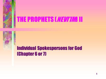 1 THE PROPHETS (NEVI’IM) II Individual Spokespersons for God (Chapter 6 or 7)