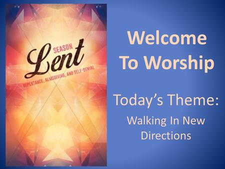 Welcome To Worship Today’s Theme: Walking In New Directions.