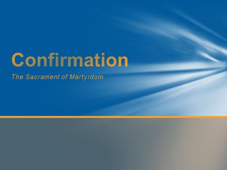 The Sacrament of Martyrdom. It is a sacrament that completes, and perfects, the grace that we received through our baptism, so that we are more tightly.