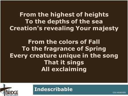 From the highest of heights To the depths of the sea Creation's revealing Your majesty From the colors of Fall To the fragrance of Spring Every creature.