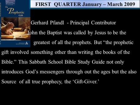 FIRST QUARTER January – March 2009 Gerhard Pfandl - Principal Contributor John the Baptist was called by Jesus to be the greatest of all the prophets.