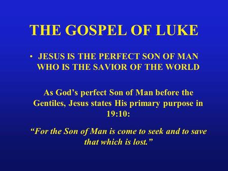 THE GOSPEL OF LUKE JESUS IS THE PERFECT SON OF MAN WHO IS THE SAVIOR OF THE WORLD As God’s perfect Son of Man before the Gentiles, Jesus states His primary.