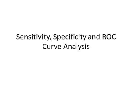 Sensitivity, Specificity and ROC Curve Analysis.