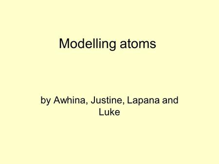 Modelling atoms by Awhina, Justine, Lapana and Luke.