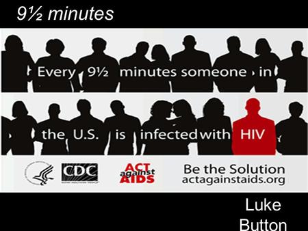 Luke Button 9½ minutes. Back Ground When this PSA was made the healthcare debate was taking place The United States came into contact with HIV/AIDS on.