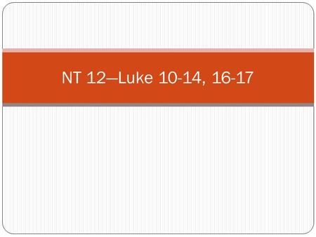 NT 12—Luke 10-14, 16-17. Gospel Concertos Note that in the Gospel Harmony (BD 691), Luke gets a little solo here for a few chapters—Luke 10-17. John has.