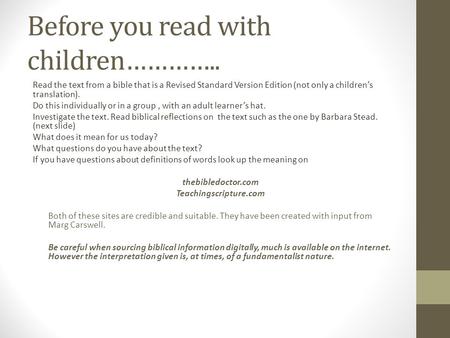 Before you read with children………….. Read the text from a bible that is a Revised Standard Version Edition (not only a children’s translation). Do this.