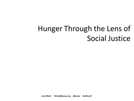 Hunger Through the Lens of Social Justice Luke #azfbconf.