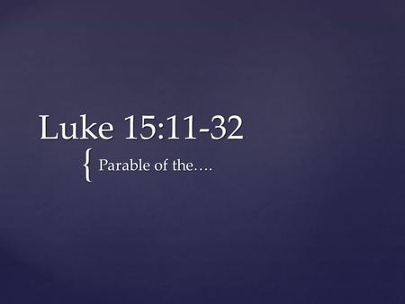 { Luke 15:11-32 Parable of the….. Prodigal Son Rembrandt.