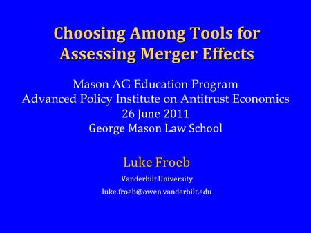 Choosing Among Tools for Assessing Merger Effects Luke Froeb Vanderbilt University Mason AG Education Program Advanced Policy.