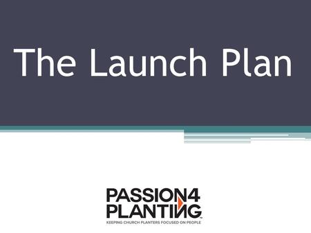 The Launch Plan. “In their hearts humans plan their course, but the Lord establishes their steps.” Proverbs 16:9 “Suppose one of you wants to build a.