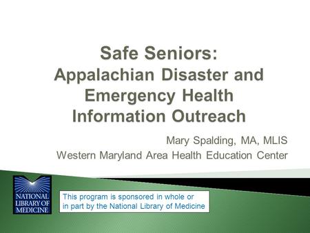 Mary Spalding, MA, MLIS Western Maryland Area Health Education Center This program is sponsored in whole or in part by the National Library of Medicine.