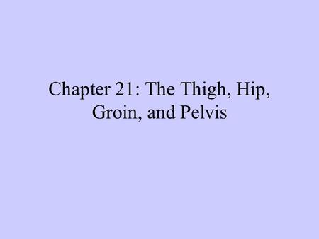 Chapter 21: The Thigh, Hip, Groin, and Pelvis