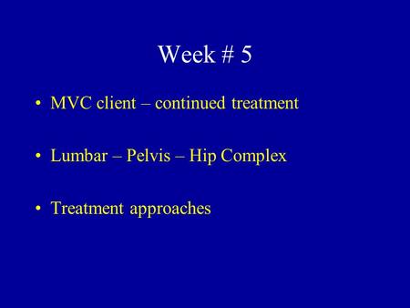 Week # 5 MVC client – continued treatment Lumbar – Pelvis – Hip Complex Treatment approaches.